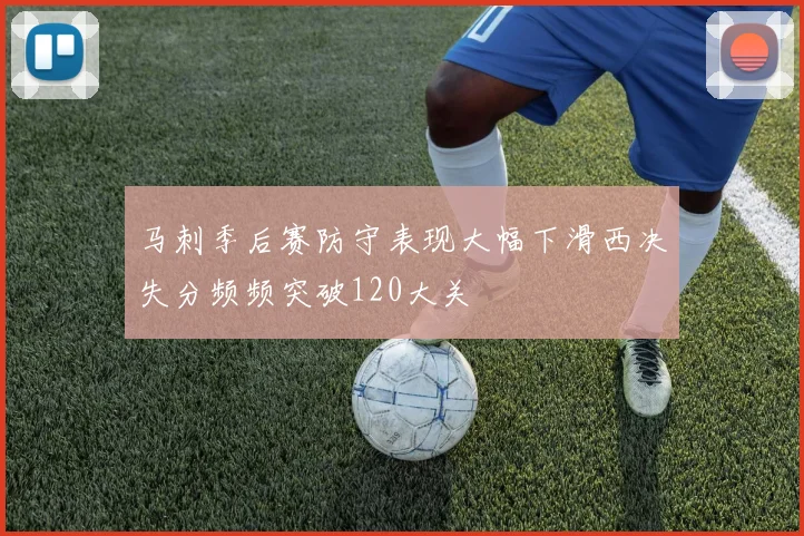 马刺季后赛防守表现大幅下滑西决失分频频突破120大关